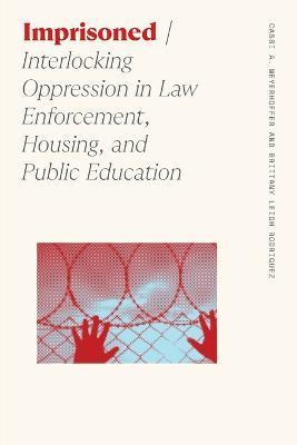 Imprisoned: Interlocking Oppression in Law Enforcement, Housing, and Public Education - Cassi A. Meyerhoffer