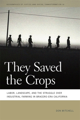 They Saved the Crops: Labor, Landscape, and the Struggle Over Industrial Farming in Bracero-Era California - Don Mitchell