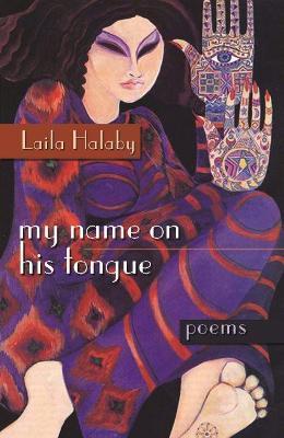 My Name on His Tongue: Poems - Laila Halaby