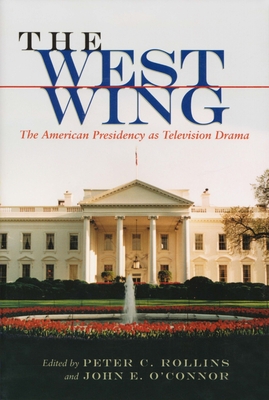 The West Wing: The American Presidency as Television Drama - Peter C. Rollins