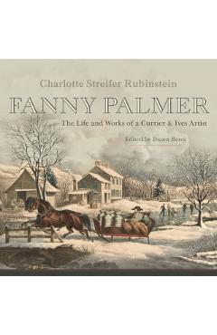 Fanny Palmer: The Life and Works of a Currier & Ives Artist - Rubinstein Charlotte Streifer