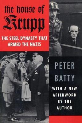 The House of Krupp: The Steel Dynasty That Armed the Nazis - Peter Batty