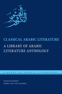 Classical Arabic Literature: A Library of Arabic Literature Anthology - Geert Jan Van Gelder