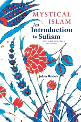Mystical Islam: An Introduction to Sufism - Julian Baldick