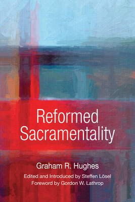 Reformed Sacramentality - Graham Hughes