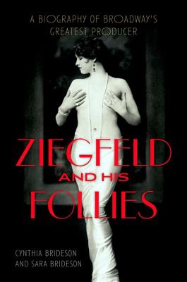 Ziegfeld and His Follies: A Biography of Broadway's Greatest Producer - Cynthia Brideson