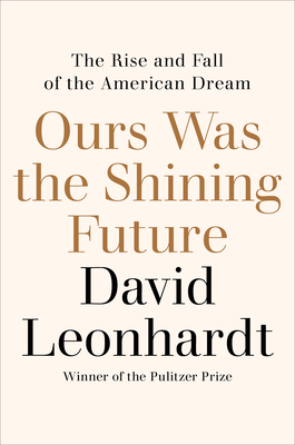 Ours Was the Shining Future: The Rise and Fall of the American Dream - David Leonhardt
