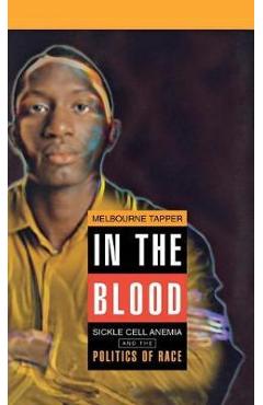 Coperta cărții 'In the Blood: Sickle Cell Anemia and the Politics of Race - Melbourne Tapper'
