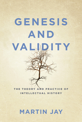 Genesis and Validity: The Theory and Practice of Intellectual History - Martin Jay