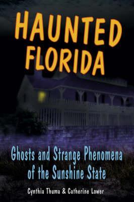 Haunted Florida: Ghosts and Strange Phenomena of the Sunshine State - Catherine Lower