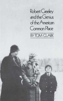 Robert Creeley & the Genius of the American Common Place - Tom Clark