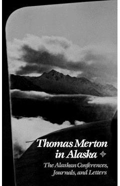 Coperta cărții 'Thomas Merton in Alaska: The Alaskan Conferences, Journals, and Letters - Thomas Merton'