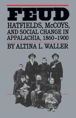 Feud: Hatfields, McCoys, and Social Change in Appalachia, 1860-1900 - Altina L. Waller