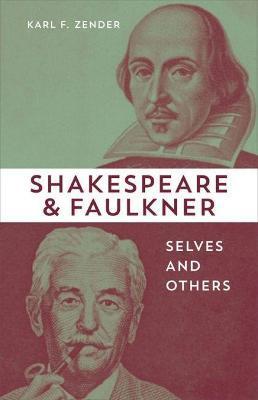 Shakespeare and Faulkner: Selves and Others - Karl F. Zender