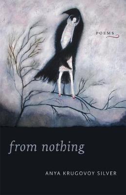 From Nothing: Poems - Anya Krugovoy Silver