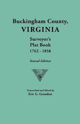 Buckingham County, Virginia, Surveyor's Plat Book, 1762-1858. Second Edition - Eric G. Grundset