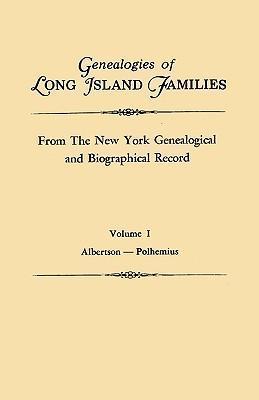 Genealogies of Long Island Families, from the New York Genealogical and Biographical Record. in Two Volumes. Volume I: Albertson-Polhemius. Indexed - New York Genealogical And Biographical R