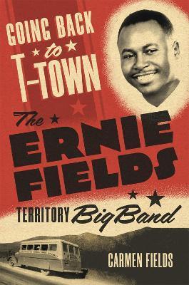 Going Back to T-Town: The Ernie Fields Territory Big Band Volume 2 - Carmen Fields