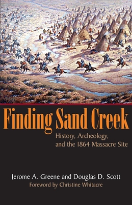 Finding Sand Creek: History, Archeology, and the 1864 Massacre Site - Jerome A. Greene