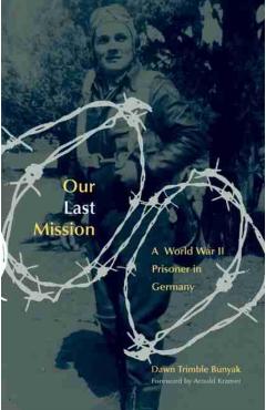 Poza produsului Our Last Mission: A World War II Prisoner in Germany - Dawn Trimble Bunyak