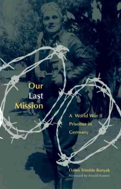 Our Last Mission: A World War II Prisoner in Germany - Dawn Trimble Bunyak