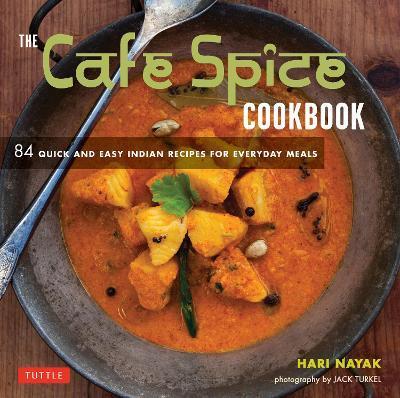 The Cafe Spice Cookbook: 84 Quick and Easy Indian Recipes for Everyday Meals - Hari Nayak