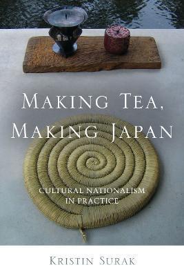 Making Tea, Making Japan: Cultural Nationalism in Practice - Kristin Surak