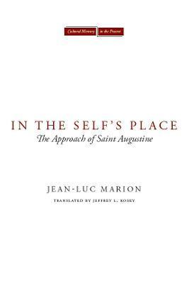 In the Self's Place: The Approach of Saint Augustine - Jean-luc Marion