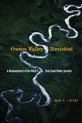 Owens Valley Revisited: A Reassessment of the West's First Great Water Transfer - Gary D. Libecap