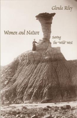 Women and Nature: Saving the Wild West - Glenda Riley