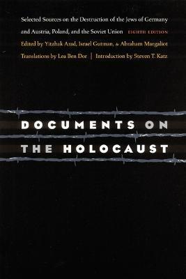 Documents on the Holocaust: Selected Sources on the Destruction of the Jews of Germany and Austria, Poland, and the Soviet Union (Eighth Edition) - Yitzhak Arad