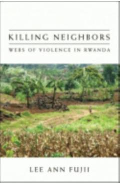 Poza produsului Killing Neighbors: Webs of Violence in Rwanda - Lee Ann Fujii