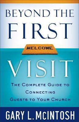 Beyond the First Visit: The Complete Guide to Connecting Guests to Your Church - Gary L. Mcintosh