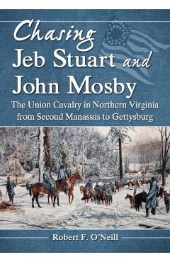 Coperta cărții 'Chasing Jeb Stuart and John Mosby: The Union Cavalry in Northern Virginia from Second Manassas to Gettysburg - Robert'