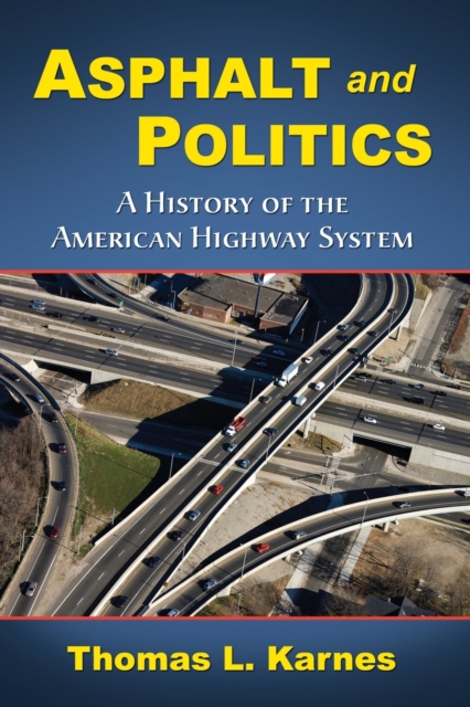Asphalt and Politics: A History of the American Highway System - Thomas L. Karnes
