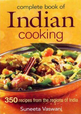 Complete Book of Indian Cooking: 350 Recipes from the Regions of India - Suneeta Vaswani