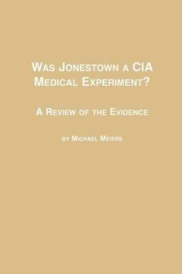 Was Jonestown a CIA Medical Experiment? a Review of the Evidence - Michael Meiers