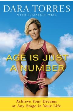 Poza produsului Age Is Just a Number: Achieve Your Dreams at Any Stage in Your Life - Dara Torres