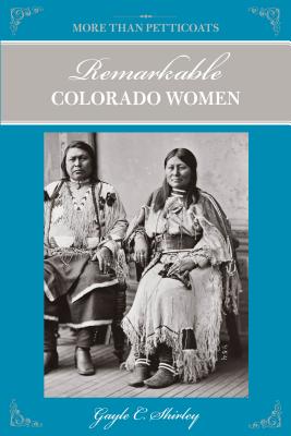 More Than Petticoats: Remarkable Colorado Women, Second Edition - Gayle Shirley