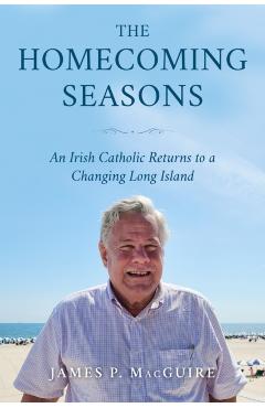Poza produsului The Homecoming Seasons: An Irish Catholic Returns to a Changing Long Island - James P. Macguire