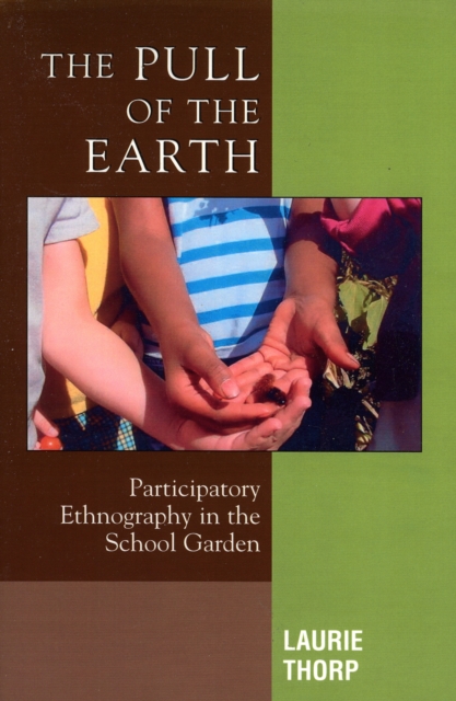 The Pull of the Earth: Participatory Ethnography in the School Garden - Laurie Thorp