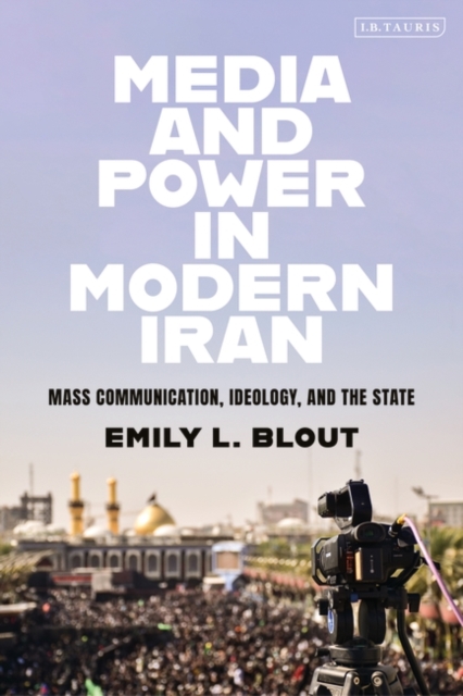 Media and Power in Modern Iran: Mass Communication, Ideology, and the State - E. L. Blout