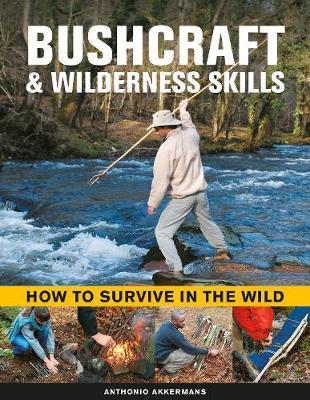 Bushcraft & Wilderness Skills: How to Survive in the Wild - Anthonio Akkermans