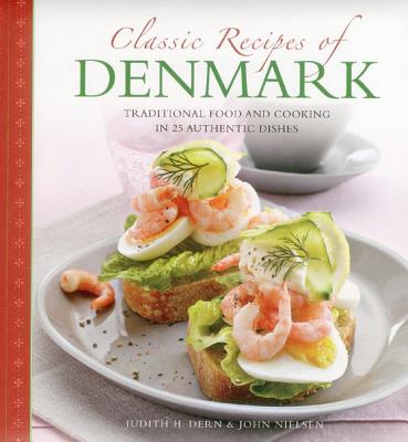 Classic Recipes of Denmark: Traditional Food and Cooking in 25 Authentic Dishes - Judith Dern