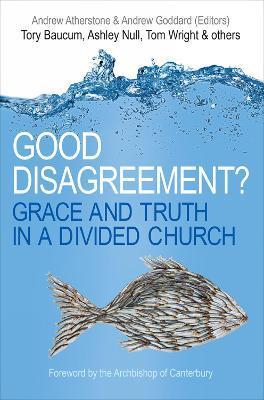 Good Disagreement?: Grace and Truth in a Divided Church - Andrew Atherstone