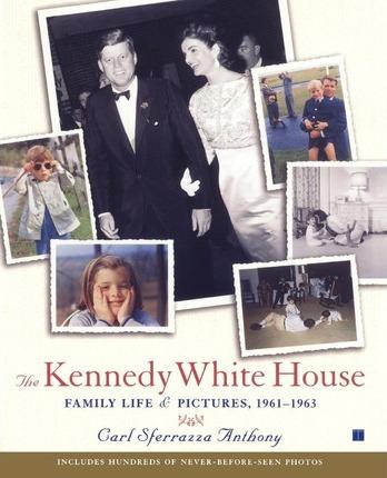 The Kennedy White House: Family Life and Pictures, 1961-1963 - Carl Sferrazza Anthony