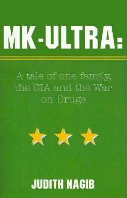 MK-Ultra: A Tale of One Family, the CIA and the War on Drugs - Judith A. Nagib