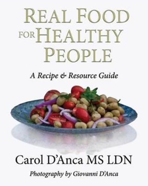 Real Food for Healthy People: A recipe and resource guide - Carol D'anca
