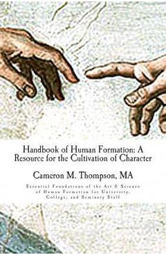 Coperta cărții 'Handbook of Human Formation: A Resource for the Cultivation of Character: Essential Foundations of the Art & Science of'