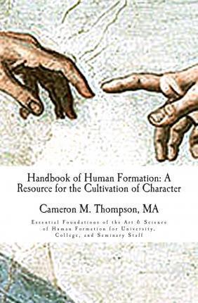 Coperta cărții 'Handbook of Human Formation: A Resource for the Cultivation of Character: Essential Foundations of the Art & Science of'
